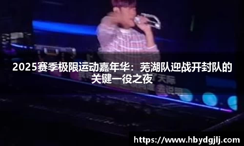 2025赛季极限运动嘉年华：芜湖队迎战开封队的关键一役之夜