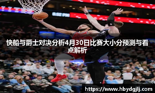 快船与爵士对决分析4月30日比赛大小分预测与看点解析